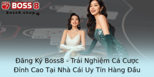 Ang Ky Boss8 Trai Nghiem Ca Cuoc Inh Cao Tai Nha Cai Uy Tin Hang Au 1