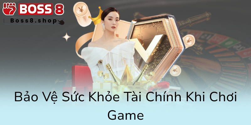 Chơi Có Trách Nhiệm - Tiêu Chuẩn Vàng Giữ An Toàn Trong Thế Giới Boss8 1 Bao Ve Suc Khoe Tai Chinh Khi Choi Game0