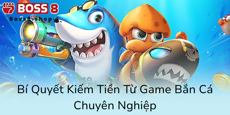 Mẹo Chơi Bắn Cá - Chiến Thuật Tối Ưu Để Thắng Lớn Nhà Cái Boss8 2 Bi Quyet Kiem Tien Tu Game Ban Ca Chuyen Nghiep0