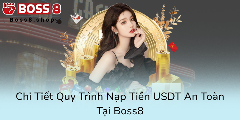 Hướng Dẫn Nạp Tiền USDT Boss8 – Trải Nghiệm An Toàn Và Nhanh Chóng Từ Nhà Cái Boss8 3 Chi Tiet Quy Trinh Nap Tien Usdt An Toan Tai Boss80