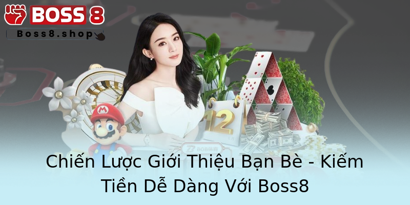 Chiến Lược Giới Thiệu Bạn Bè - Kiếm Tiền Dễ Dàng Với Boss8 Chiến Lược Giới Thiệu Bạn Bè - Kiếm Tiền Dễ Dàng Với Boss8