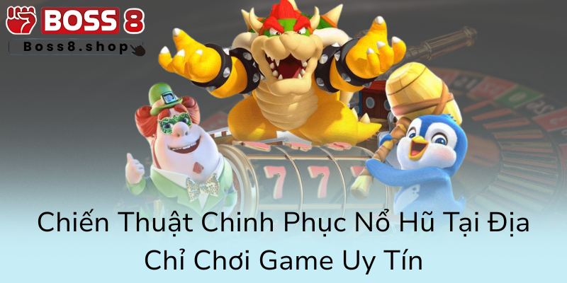 Khám Phá Nổ Hũ Boss8 - Địa Chỉ Đổi Thưởng Đỉnh Cao Trong Thế Giới Trực Tuyến 2 Chien Thuat Chinh Phuc No Hu Tai Dia Chi Choi Game Uy Tin0