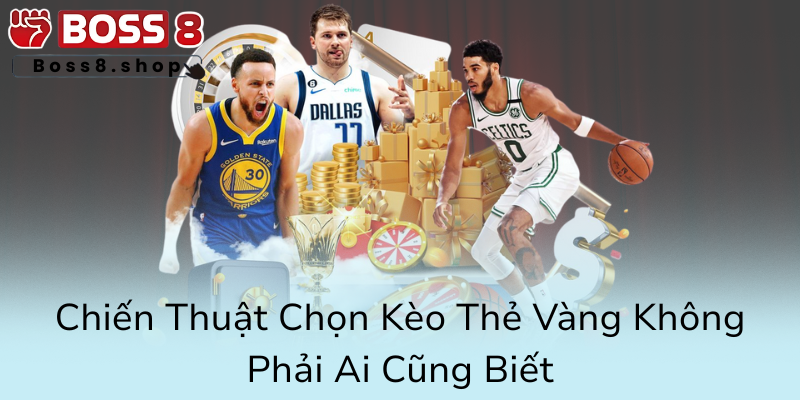 Kèo Thẻ Vàng - Bí Mật Chiến Thuật Và Cách Chiến Thắng Cược Trên Boss8 2 Chien Thuat Chon Keo The Vang Khong Phai Ai Cung Biet0