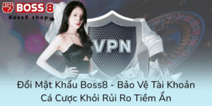 Doi Mat Khau Boss8 Bao Ve Tai Khoan Ca Cuoc Khoi Rui Ro Tiem An0