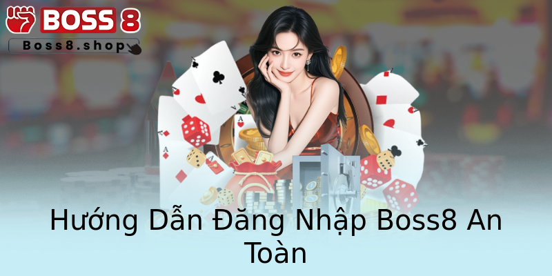 Hướng Dẫn Đăng Nhập Boss8 An Toàn Hướng Dẫn Đăng Nhập Boss8 An Toàn