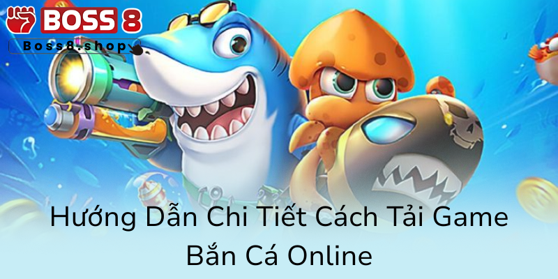 Cách Tải Bắn Cá - Hướng Dẫn Chi Tiết Năm 2025 Để Chơi Game Uy Tín Boss8 Hiệu Quả 2 Huong Dan Chi Tiet Cach Tai Game Ban Ca Online0