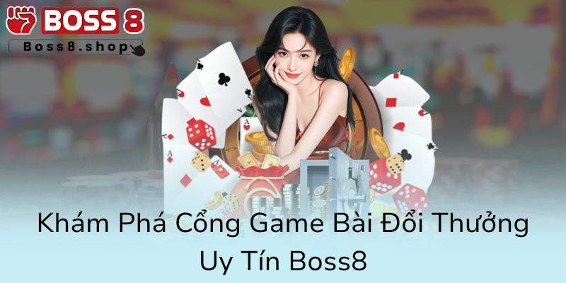Khám Phá Cổng Game Bài Boss8 - Địa Chỉ Đổi Thưởng Đáng Tin Cậy Và Hấp Dẫn 1 Kham Pha Cong Game Bai Doi Thuong Uy Tin Boss80