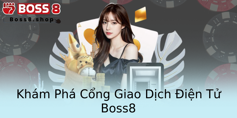 Khám Phá Cổng Giao Dịch Điện Tử Boss8 Khám Phá Cổng Giao Dịch Điện Tử Boss8