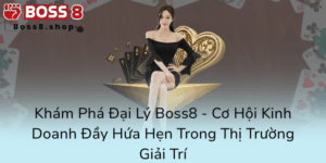 Kham Pha Dai Ly Boss8 Co Hoi Kinh Doanh Day Hua Hen Trong Thi Truong Giai Tri0
