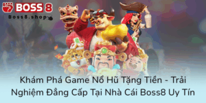 Kham Pha Game No Hu Tang Tien Trai Nghiem Dang Cap Tai Nha Cai Boss8 Uy Tin0