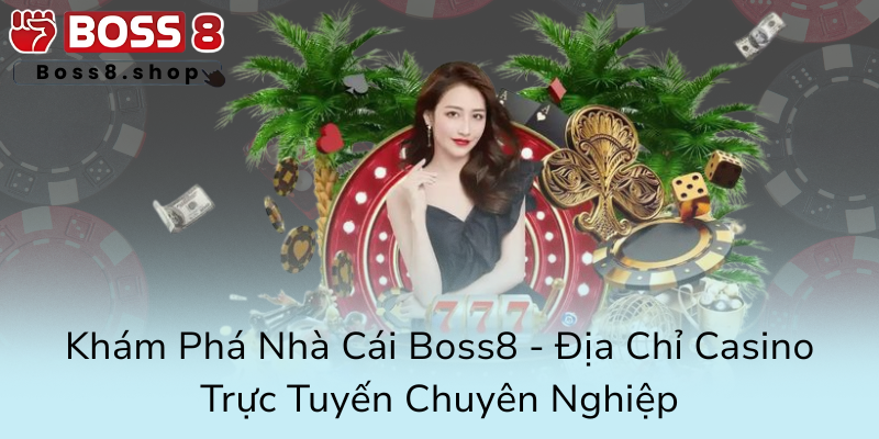 Casino Boss8 - Nhà Cái Uy Tín Với Đẳng Cấp Đỉnh Cao Cùng Nhiều Trải Nghiệm Hấp Dẫn 1 Kham Pha Nha Cai Boss8 Dia Chi Casino Truc Tuyen Chuyen Nghiep0