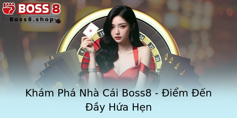Khám Phá Nhà Cái Boss8 - Điểm Đến Đầy Hứa Hẹn Khám Phá Nhà Cái Boss8 - Điểm Đến Đầy Hứa Hẹn