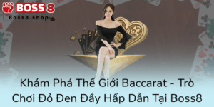 Kham Pha The Gioi Baccarat Tro Choi Do Den Day Hap Dan Tai Boss80