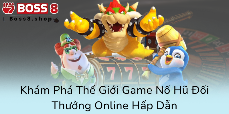 Tải Game Nổ Hũ Đổi Thưởng Hấp Dẫn Cùng Boss8 - Nhà Cái Nổi Tiếng 1 Kham Pha The Gioi Game No Hu Doi Thuong Online Hap Dan0