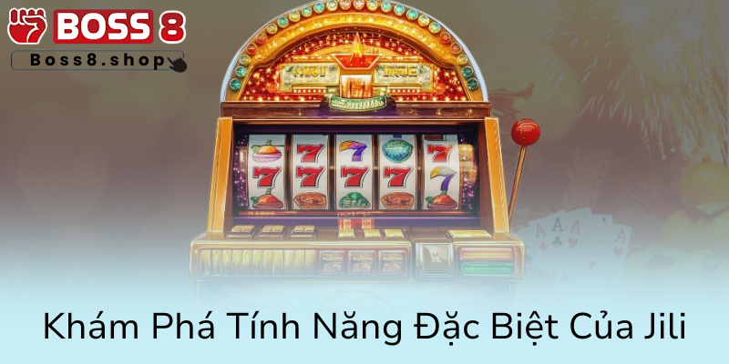 Nổ Hũ Jili - Bí Kíp Chinh Phục Giải Thưởng Lớn Tại Nhà Cái Boss8 3 Kham Pha Tinh Nang Dac Biet Cua Jili0