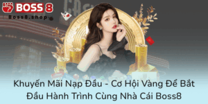 Khuyen Mai Nap Dau Co Hoi Vang De Bat Dau Hanh Trinh Cung Nha Cai Boss80