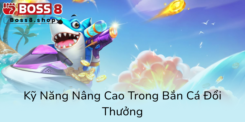 Mẹo Chơi Bắn Cá - Chiến Thuật Tối Ưu Để Thắng Lớn Nhà Cái Boss8 3 Ky Nang Nang Cao Trong Ban Ca Doi Thuong0
