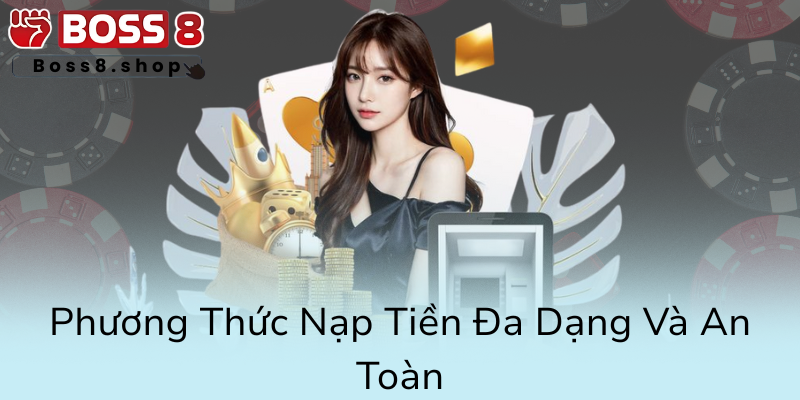 Sự Tiện Lợi Của Nạp Tiền Boss8 - Đặt Niềm Tin Vào Nhà Cái Boss8 An Toàn, Hiệu Quả 3 Phuong Thuc Nap Tien Da Dang Va An Toan6