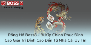Rong Ho Boss8 Bi Kip Chinh Phuc Dinh Cao Giai Tri Dinh Cao Den Tu Nha Cai Uy Tin0