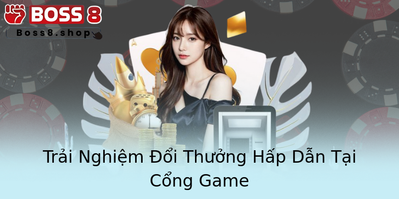 Trải Nghiệm Đổi Thưởng Hấp Dẫn Tại Cổng Game Trải Nghiệm Đổi Thưởng Hấp Dẫn Tại Cổng Game